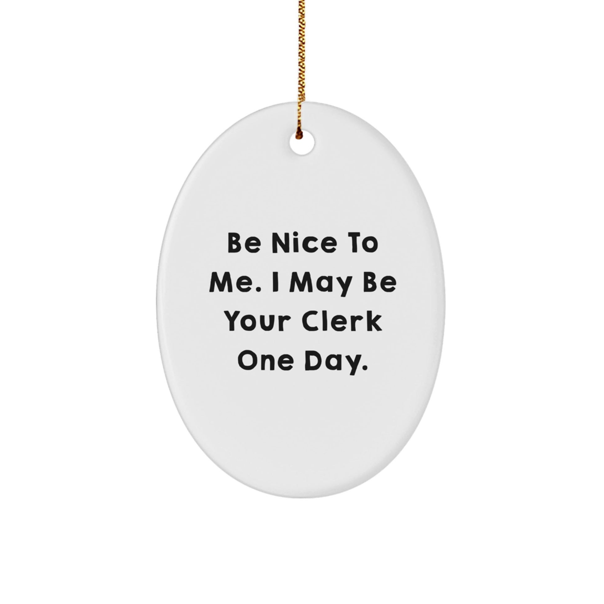 Funny Clerk Gifts from Family, Friends, or Coworkers - 'Be Nice To Me' Oval Ornament for Christmas - Victory Thru Vision