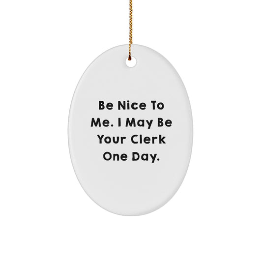 Funny Clerk Gifts from Family, Friends, or Coworkers - 'Be Nice To Me' Oval Ornament for Christmas - Victory Thru Vision