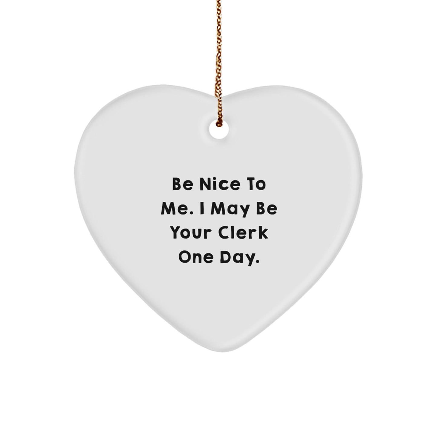 Funny Clerk Gifts from Friends for Christmas - Heart Ornament with Quote 'Be Nice To Me. I May Be Your Clerk One Day.' for Men, Women, Family, Coworkers, and Friends - Victory Thru Vision