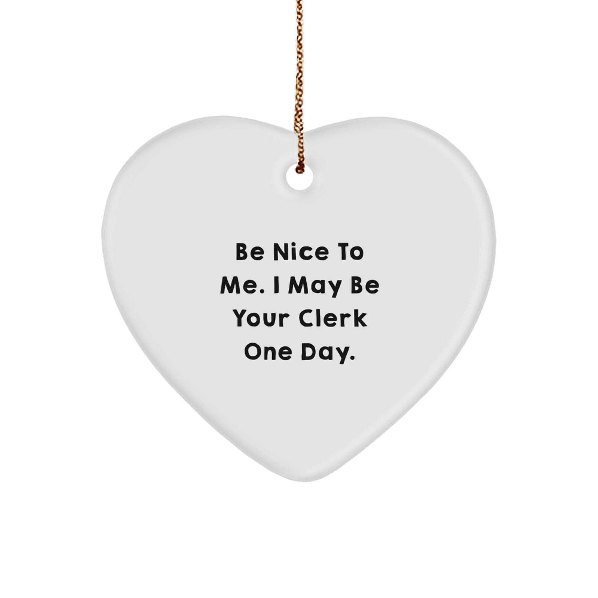 Funny Clerk Gifts from Friends for Christmas - Heart Ornament with Quote 'Be Nice To Me. I May Be Your Clerk One Day.' for Men, Women, Family, Coworkers, and Friends - Victory Thru Vision