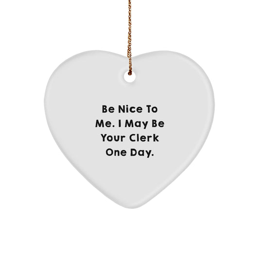 Funny Clerk Gifts from Friends for Christmas - Heart Ornament with Quote 'Be Nice To Me. I May Be Your Clerk One Day.' for Men, Women, Family, Coworkers, and Friends - Victory Thru Vision