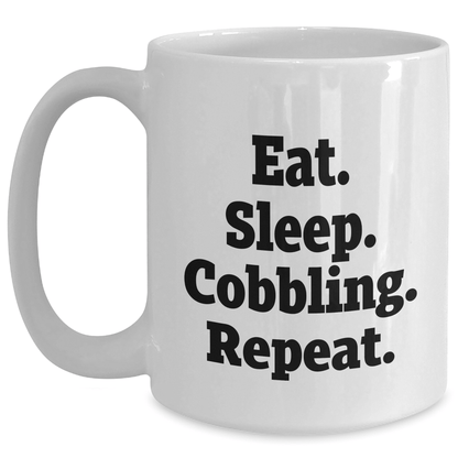 Funny Cobbling Quotes Gifts for Men Friends and Family on Father's Day, Eat. Sleep. Cobbling. Repeat. White Coffee Mug, 11oz and 15oz Capacity, Ceramic, Microwave and Dishwasher Safe - Victory Thru Vision 
