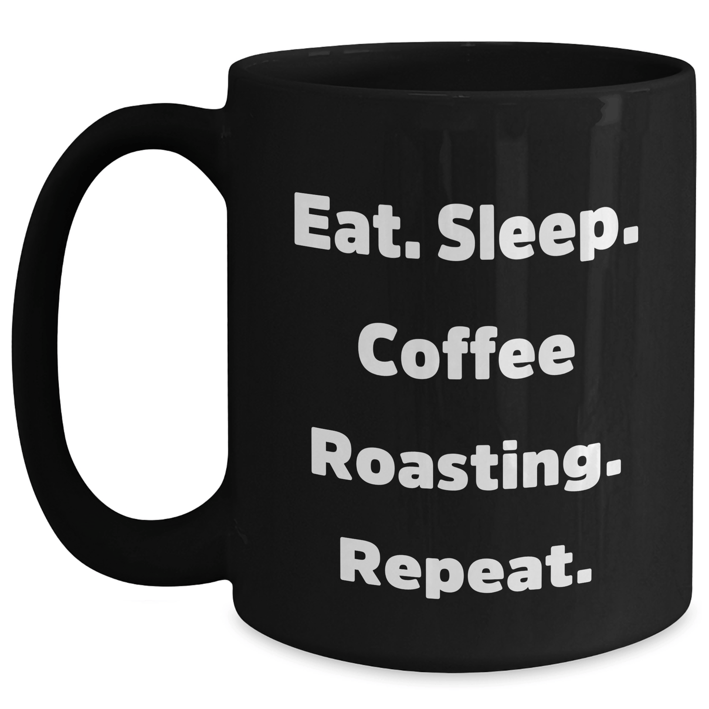 Funny Coffee Roasting Black Coffee Mug for Dad's Special Day, Gifts from Friends, Eat. Sleep. Coffee Roasting. Repeat. - Victory Thru Vision 