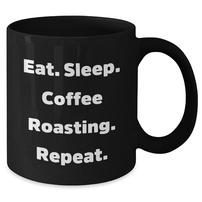 Funny Coffee Roasting Black Coffee Mug for Dad's Special Day, Gifts from Friends, Eat. Sleep. Coffee Roasting. Repeat. - Victory Thru Vision 
