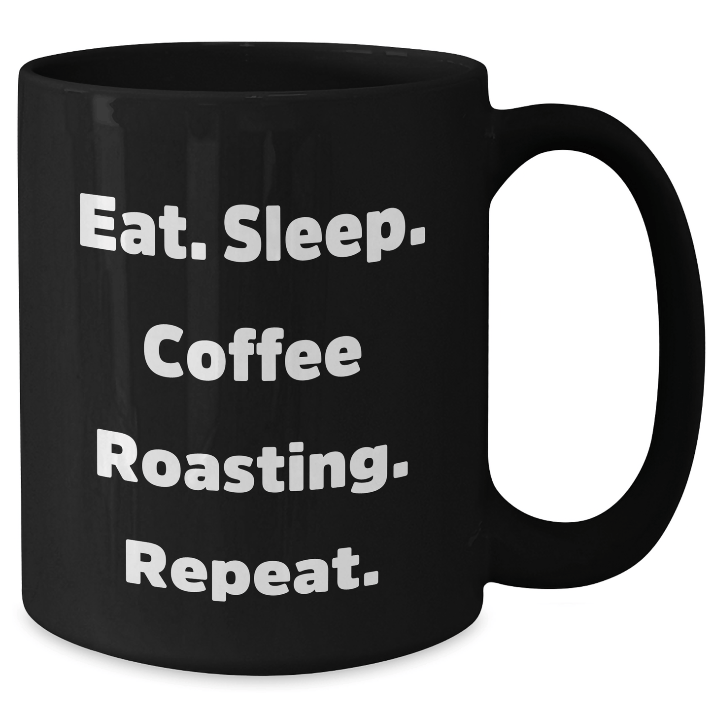 Funny Coffee Roasting Black Coffee Mug for Dad's Special Day, Gifts from Friends, Eat. Sleep. Coffee Roasting. Repeat. - Victory Thru Vision 