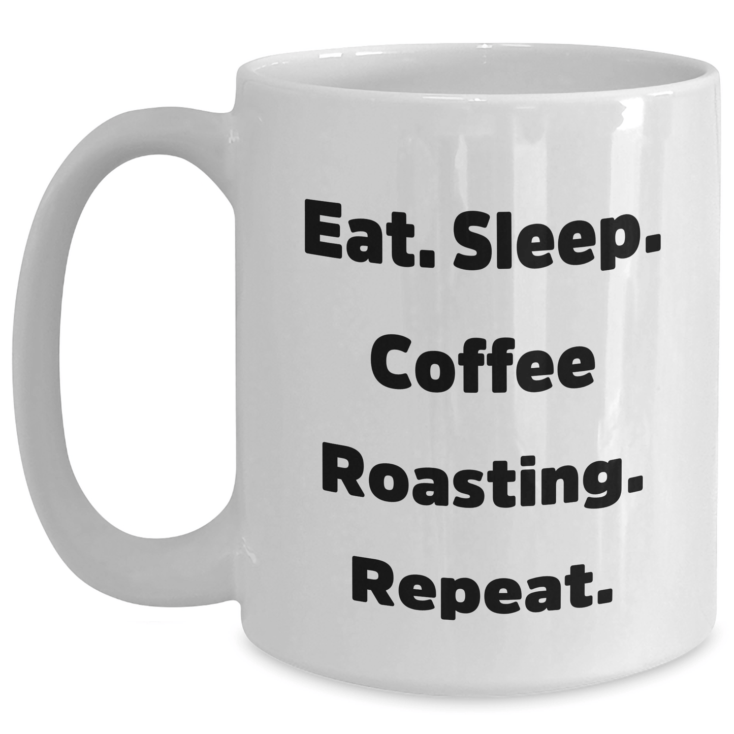 Funny Coffee Roasting Gifts from Men to Coffee Lovers for Father's Day - Eat. Sleep. Coffee Roasting. Repeat. White Coffee Mug, 11oz or 15oz - Victory Thru Vision 