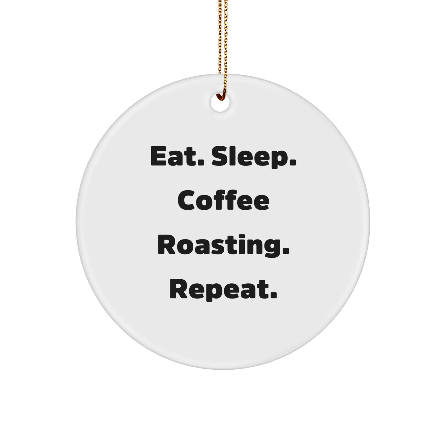 Funny Coffee Roasting Gifts from Men to Friends - Eat. Sleep. Coffee Roasting. Repeat. Circle Ornament for Christmas - Victory Thru Vision 