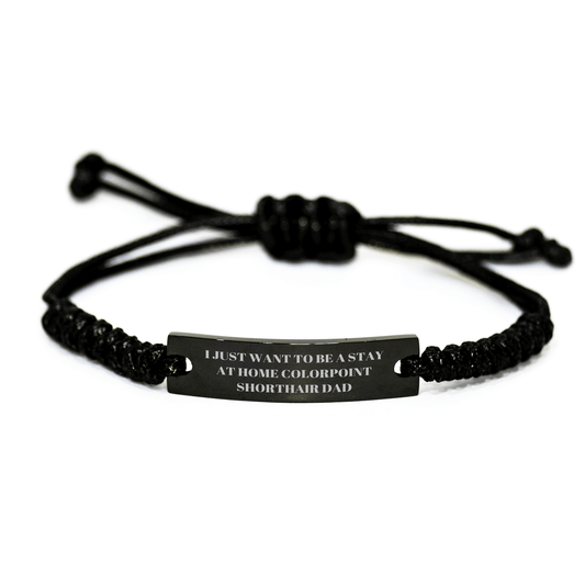 Funny Colorpoint Shorthair Cat Dad Gifts - I Just Want To Be A Stay At Home Colorpoint Shorthair Dad Rope Bracelet for Father's Day from Men to Family - Victory Thru Vision