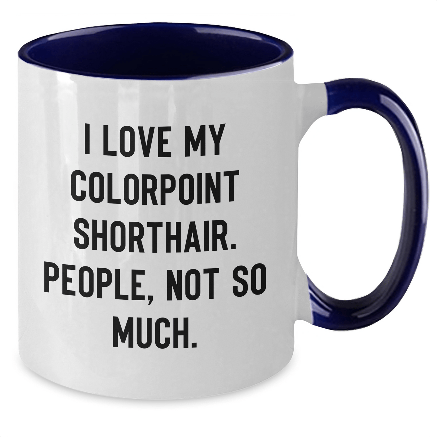 Funny Colorpoint Shorthair Cat Gifts, I Love My Colorpoint Shorthair. People, Not So Much. - Graduation Unique Gifts from Friends to Family - Victory Thru Vision