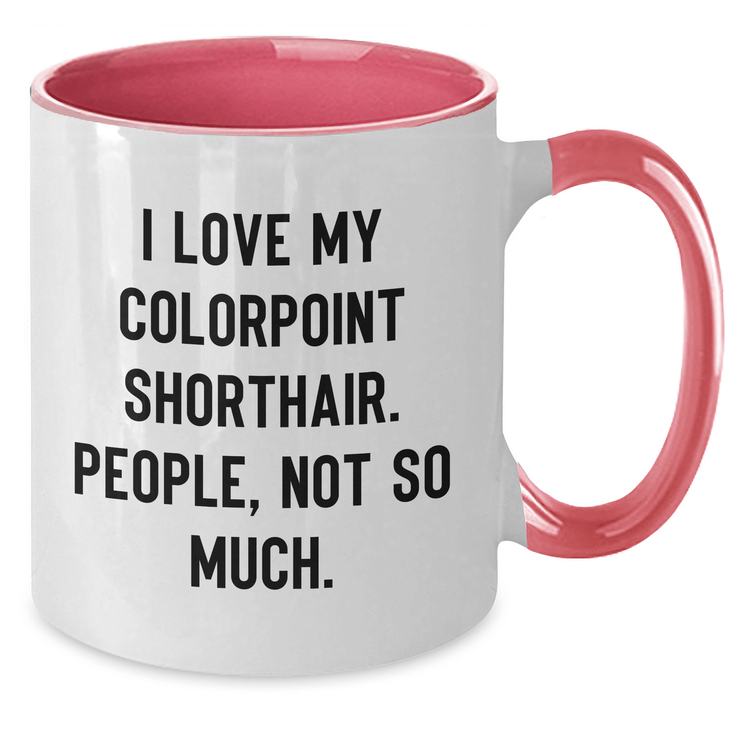 Funny Colorpoint Shorthair Cat Gifts, I Love My Colorpoint Shorthair. People, Not So Much. - Graduation Unique Gifts from Friends to Family - Victory Thru Vision