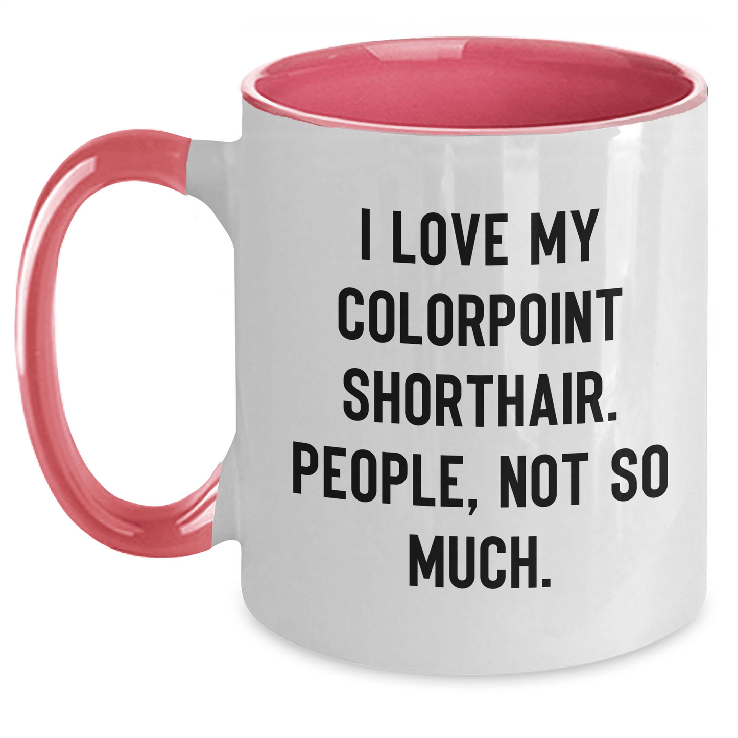 Funny Colorpoint Shorthair Cat Gifts, I Love My Colorpoint Shorthair. People, Not So Much. - Graduation Unique Gifts from Friends to Family - Victory Thru Vision