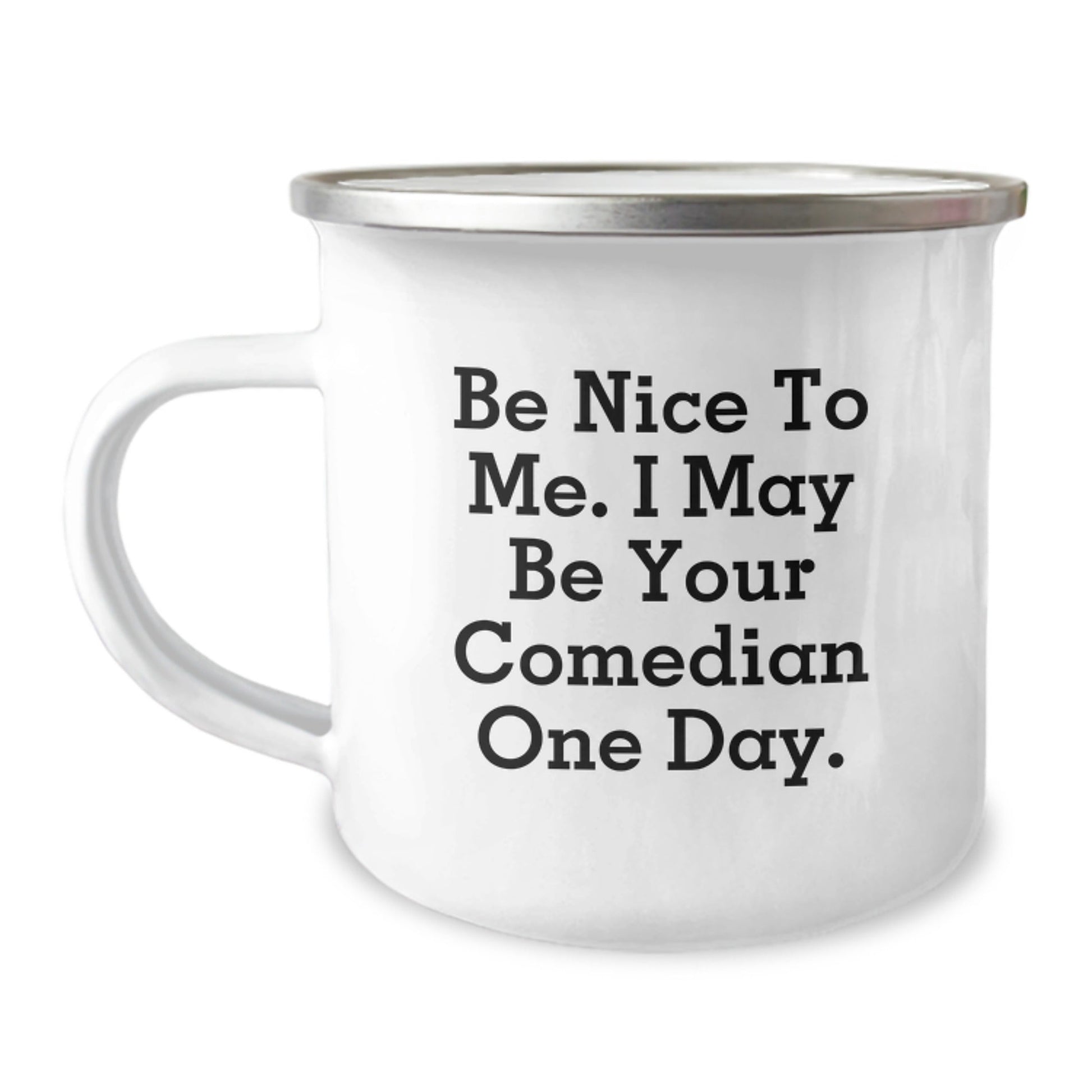 Funny Comedian Gifts from Friends for Graduation - Be Nice To Me. I May Be Your Comedian One Day. - 12 oz Camping Mug - Victory Thru Vision