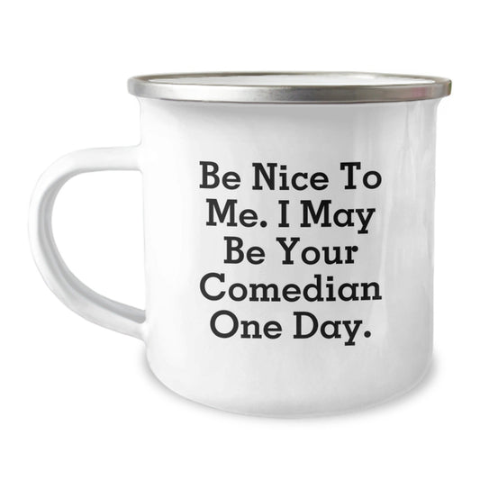 Funny Comedian Gifts from Friends for Graduation - Be Nice To Me. I May Be Your Comedian One Day. - 12 oz Camping Mug - Victory Thru Vision