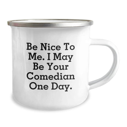 Funny Comedian Gifts from Friends for Graduation - Be Nice To Me. I May Be Your Comedian One Day. - 12 oz Camping Mug - Victory Thru Vision