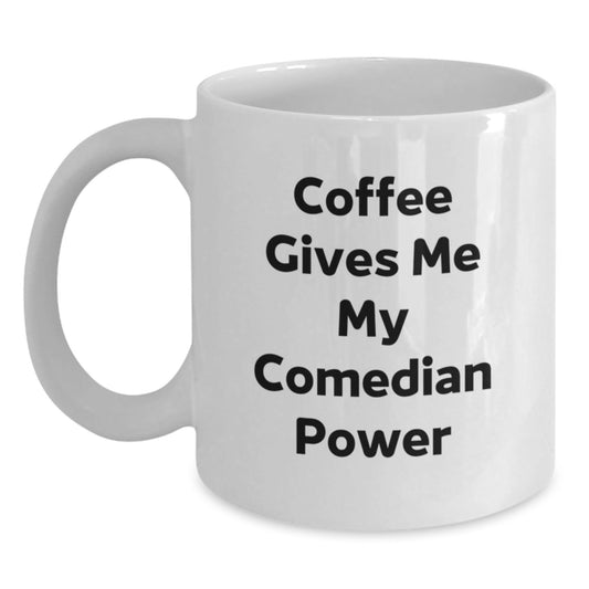 Funny Comedian Gifts from Friends for Graduation - Coffee Gives Me My Comedian Power, White Ceramic Mug, 11oz or 15oz Capacity - Victory Thru Vision