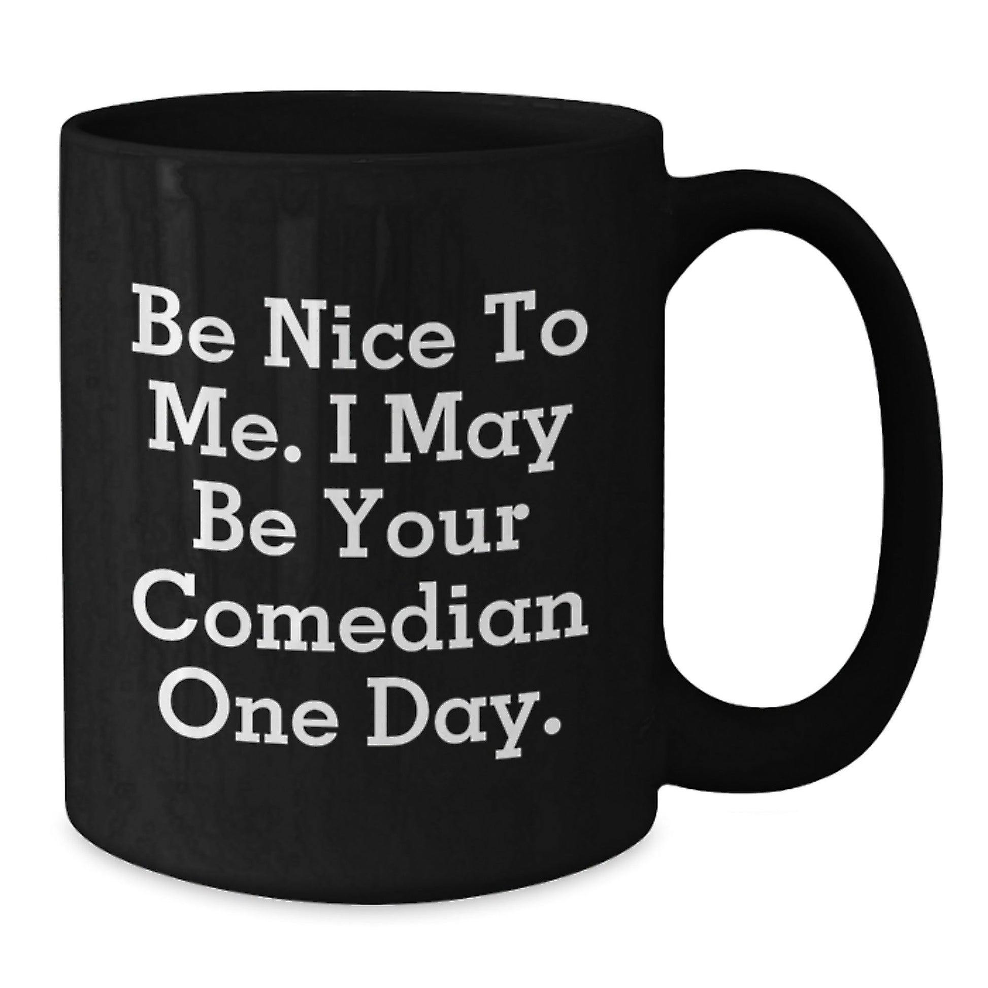Funny Comedian Gifts from Friends to Comedian, Be Nice To Me. I May Be Your Comedian One Day., Black Coffee Mug for Graduation - Victory Thru Vision