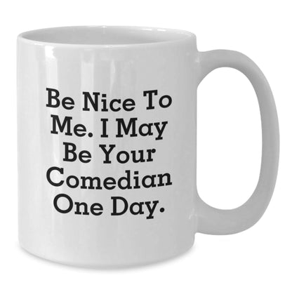 Funny Comedian Gifts from Friends to Comedian, 'Be Nice To Me' White Coffee Mug for Graduation, Comedian White Coffee Mug, Comedian Gifts - Victory Thru Vision