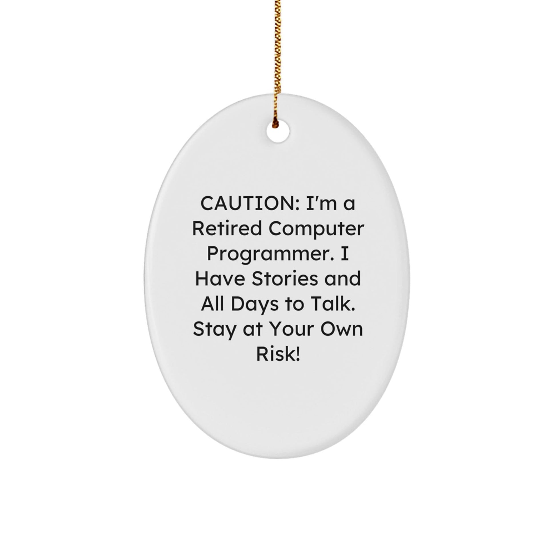 Funny Computer Programmer Gifts from Friends - Oval Ornament with 'Caution: I'm A Retired Computer Programmer...' - Victory Thru Vision