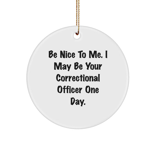 Funny Correctional Officer Gift, 'Be Nice To Me' Circle Ornament for Christmas, Gifts from Friends to Correctional Officers - Victory Thru Vision