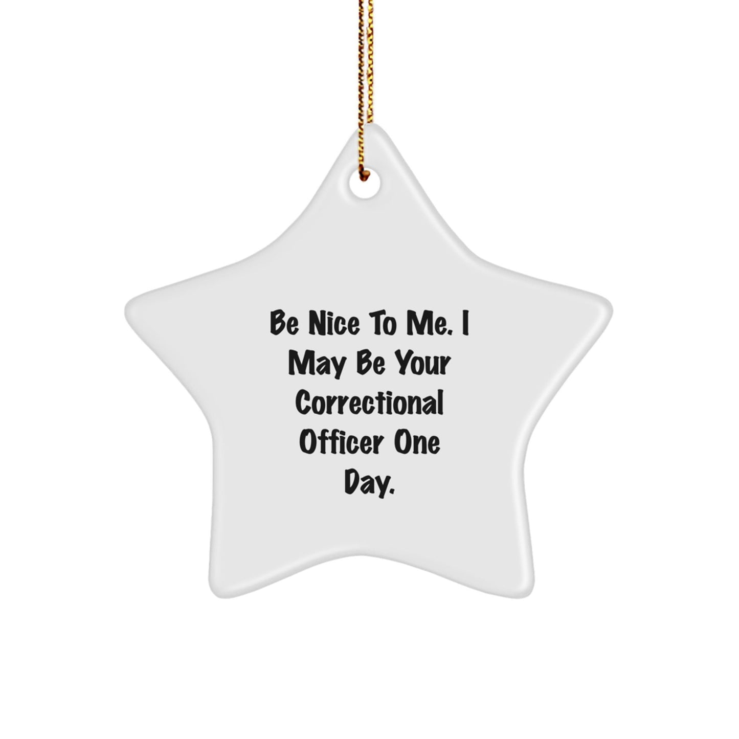 Funny Correctional Officer Gifts - Be Nice To Me. I May Be Your Correctional Officer One Day. Star Ornament, Gifts from Friends to Correctional Officers, Christmas Unique Presents for Men and Women - Victory Thru Vision