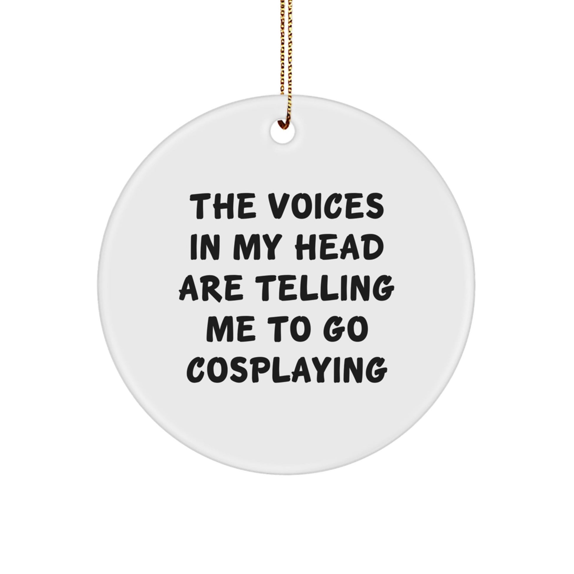 Funny Cosplaying Circle Ornament Gifts from Friends to Cosplaying Men - 'The Voices In My Head Are Telling Me To Go Cosplaying' Christmas Unique Gifts - Victory Thru Vision