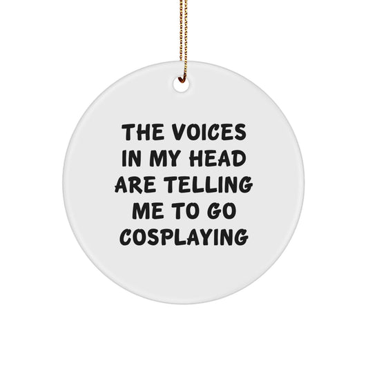 Funny Cosplaying Circle Ornament Gifts from Friends to Cosplaying Men - 'The Voices In My Head Are Telling Me To Go Cosplaying' Christmas Unique Gifts - Victory Thru Vision