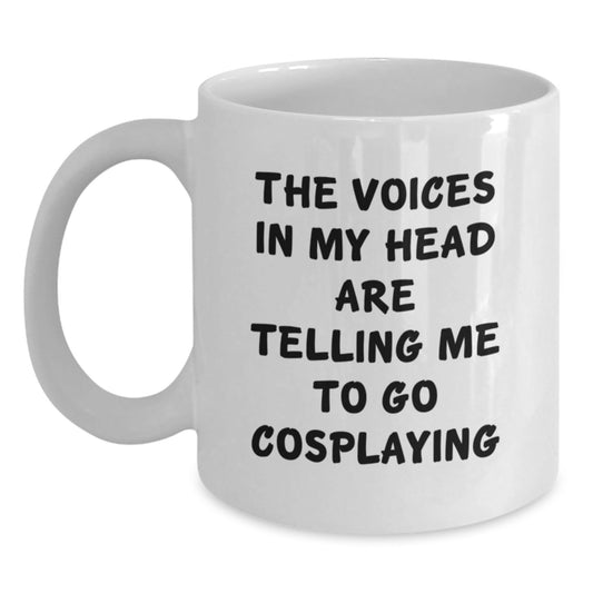 Funny Cosplaying Gifts from Friends, Encouragement Mug for Cosplaying Men, White Coffee Mug Birthday Unique Gifts for Cosplayers, The Voices In My Head Say Go Cosplaying - Victory Thru Vision