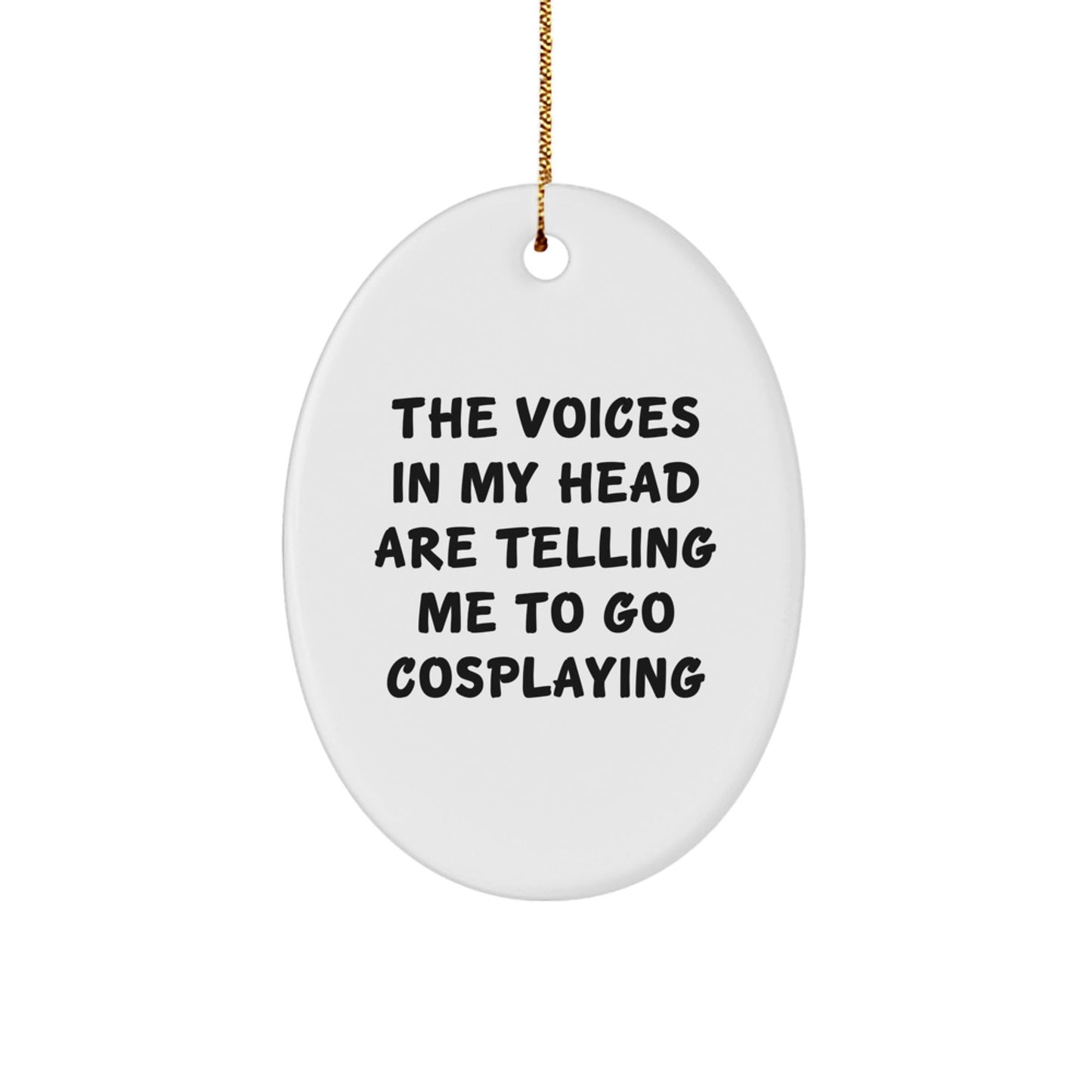 Funny Cosplaying Gifts from Friends for Christmas Oval Ornament 'The Voices In My Head Are Telling Me To Go Cosplaying' for Men and Women - Victory Thru Vision