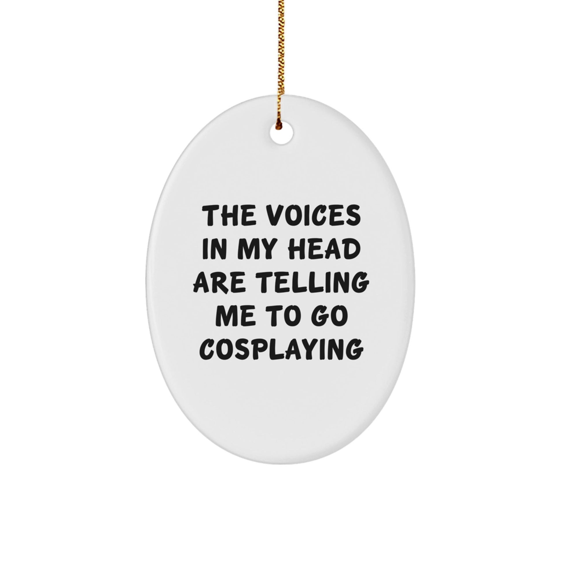 Funny Cosplaying Gifts from Friends for Christmas Oval Ornament 'The Voices In My Head Are Telling Me To Go Cosplaying' for Men and Women - Victory Thru Vision