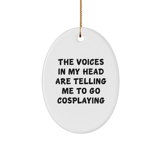 Funny Cosplaying Gifts from Friends for Christmas Oval Ornament 'The Voices In My Head Are Telling Me To Go Cosplaying' for Men and Women - Victory Thru Vision