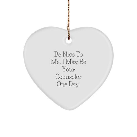 Funny Counselor Gift, Be Nice To Me. I May Be Your Counselor One Day., Heart Ornament for Counselor, Gifts from Men to Counselor, Christmas Unique Gifts - Victory Thru Vision