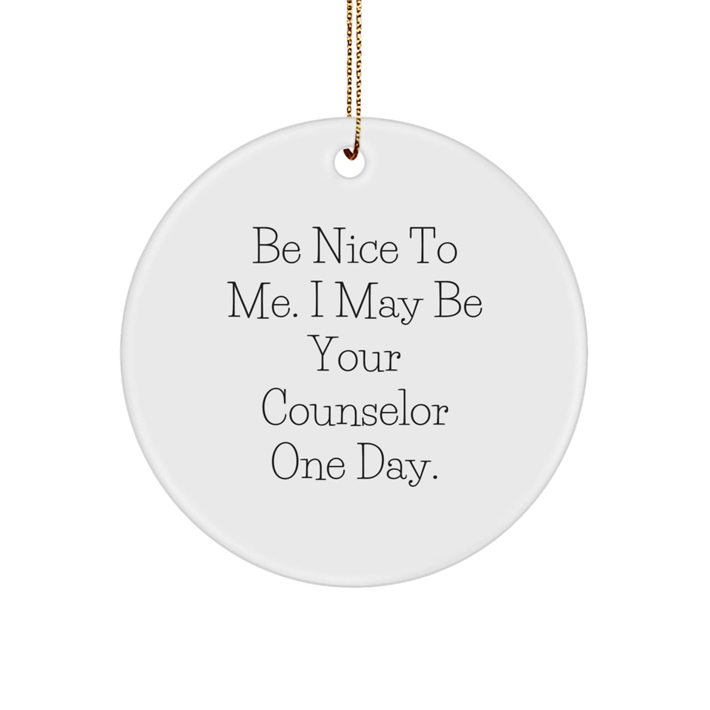 Funny Counselor Gifts from Friends - Circle Ornament with Quote - 'Be Nice To Me. I May Be Your Counselor One Day.' - Christmas Unique Gifts - Victory Thru Vision