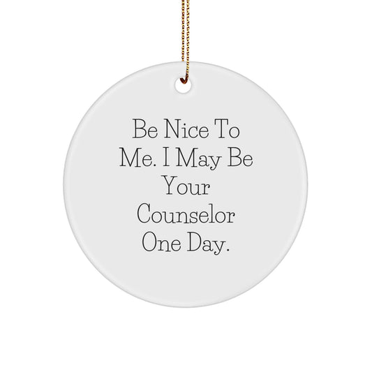 Funny Counselor Gifts from Friends - Circle Ornament with Quote - 'Be Nice To Me. I May Be Your Counselor One Day.' - Christmas Unique Gifts - Victory Thru Vision