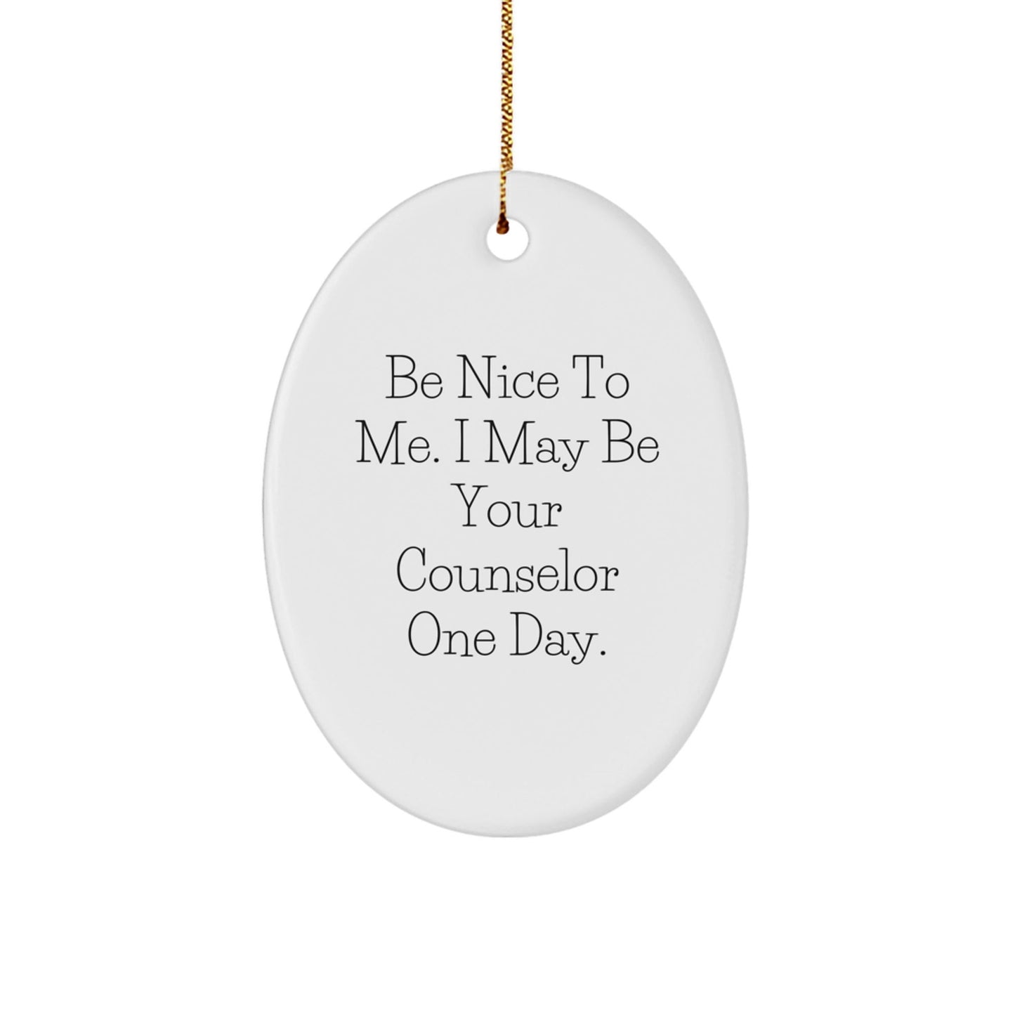 Funny Counselor Gifts from Men - Be Nice To Me. I May Be Your Counselor One Day. Oval Ornament for Counselor Christmas Unique Gifts - Victory Thru Vision