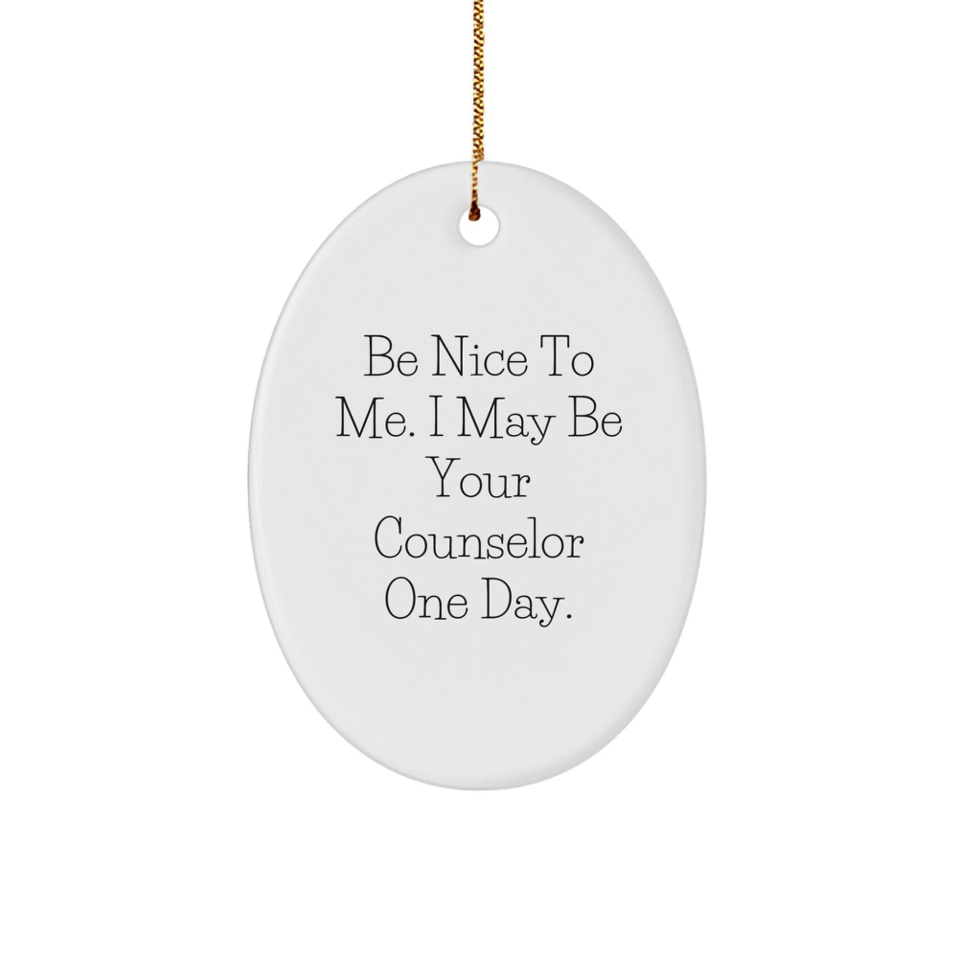 Funny Counselor Gifts from Men - Be Nice To Me. I May Be Your Counselor One Day. Oval Ornament for Counselor Christmas Unique Gifts - Victory Thru Vision