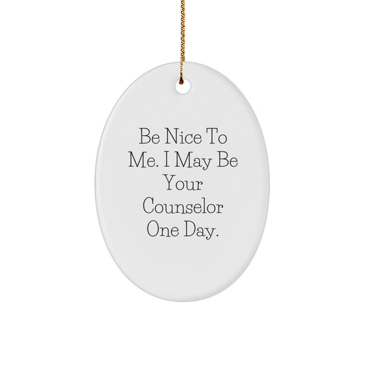 Funny Counselor Gifts from Men - Be Nice To Me. I May Be Your Counselor One Day. Oval Ornament for Counselor Christmas Unique Gifts - Victory Thru Vision