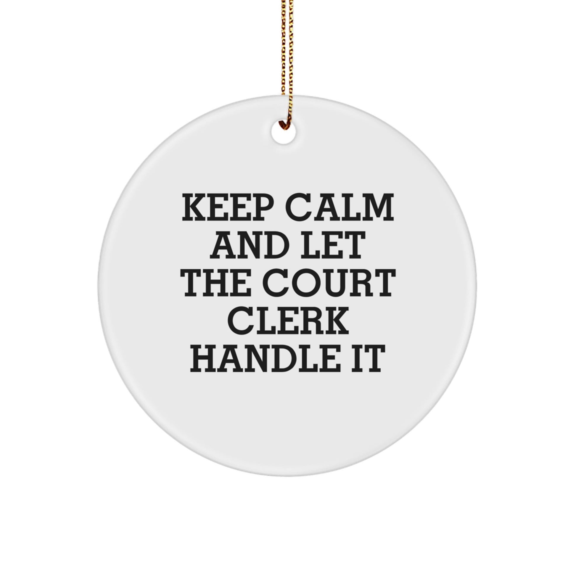 Funny Court Clerk Circle Ornament, Gifts from Friends, Keep Calm And Let The Court Clerk Handle It, Circle Shaped, White, Christmas Unique Gifts for Court Clerk - Victory Thru Vision
