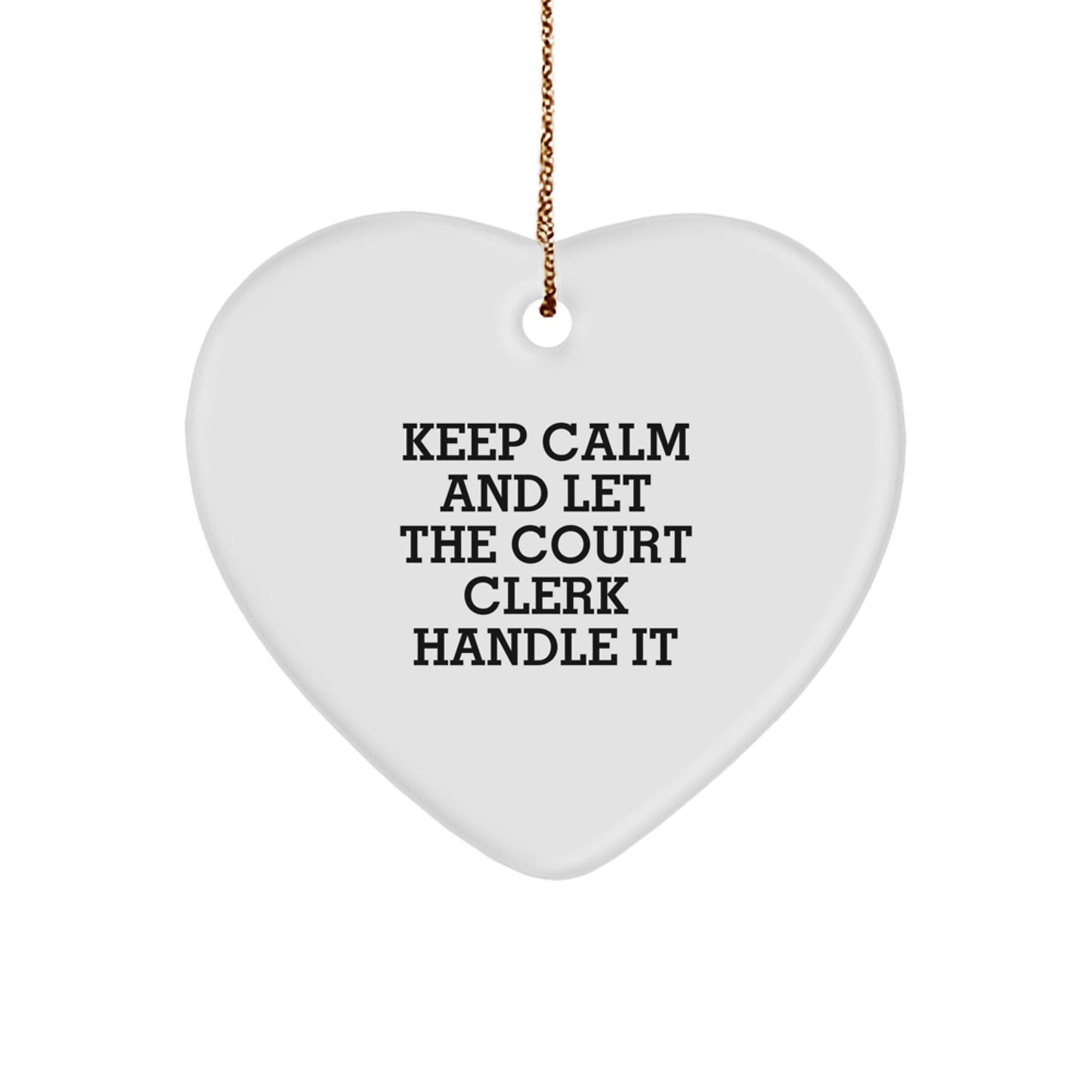 Funny Court Clerk Heart Ornament, Gifts from Friends for Court Clerk, Keep Calm And Let The Court Clerk Handle It, Christmas Unique Gifts for Her - Victory Thru Vision