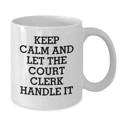 Funny Court Clerk White Coffee Mug, Keep Calm and Let the Court Clerk Handle It, Gifts from Friends to Court Clerk, Unique Graduation Gifts for Court Clerk - Victory Thru Vision