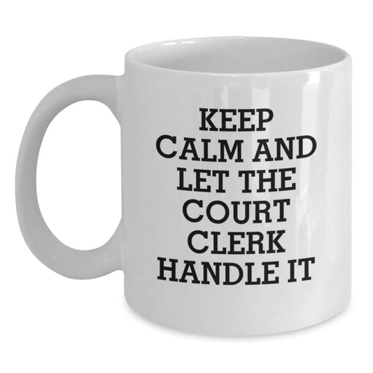 Funny Court Clerk White Coffee Mug, Keep Calm and Let the Court Clerk Handle It, Gifts from Friends to Court Clerk, Unique Graduation Gifts for Court Clerk - Victory Thru Vision