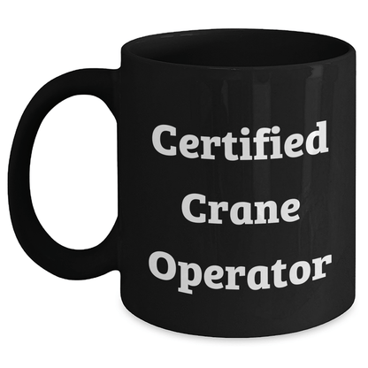 Funny Crane Operator Gifts from Friends for Dad's Day Unique Black Coffee Mug, 'Certified Crane Operator' Quote - Victory Thru Vision 
