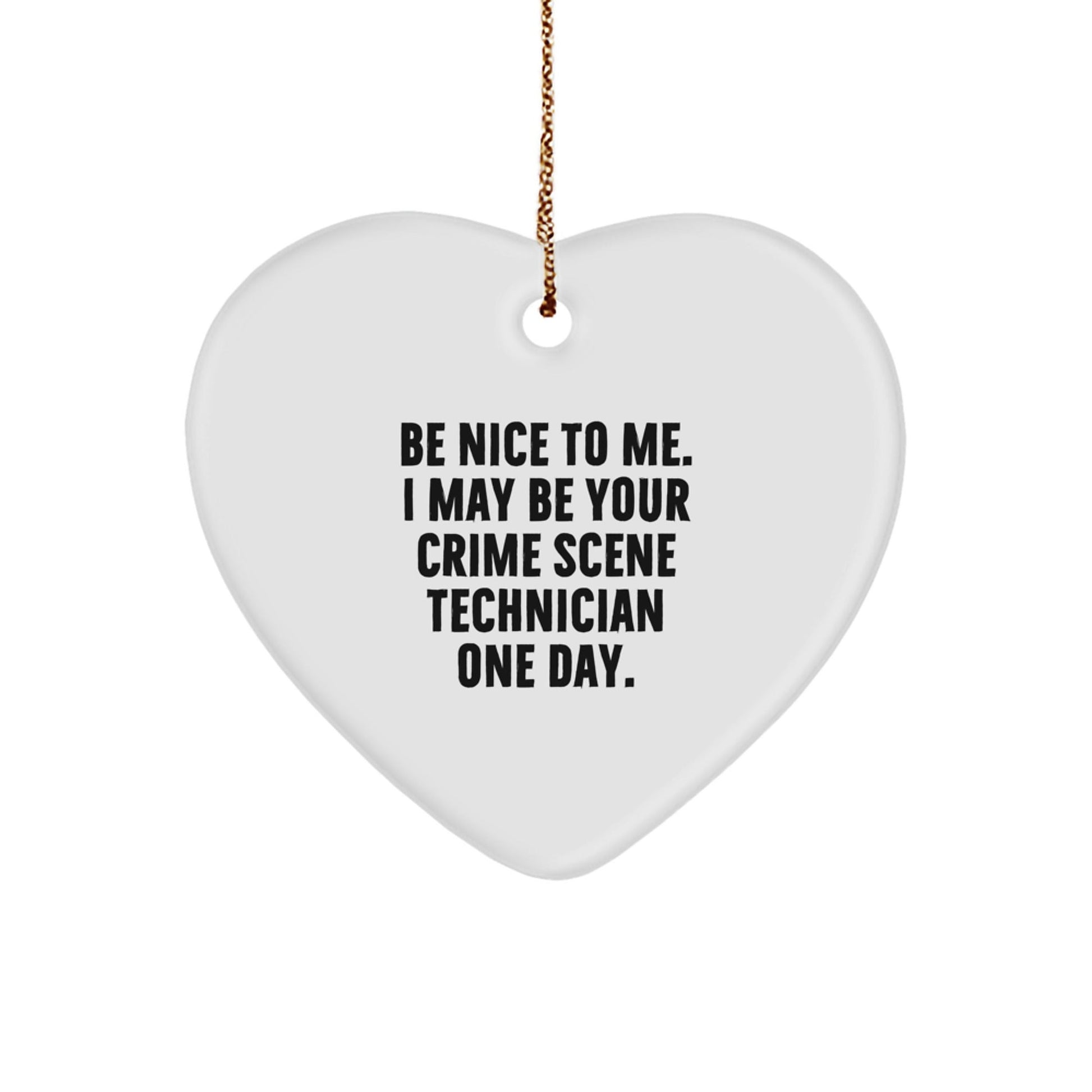 Funny Crime Scene Technician Gifts, Be Nice To Me. I May Be Your Crime Scene Technician One Day., Heart Ornament for Christmas, Gifts from Friends, Gifts for Crime Scene Technician - Victory Thru Vision