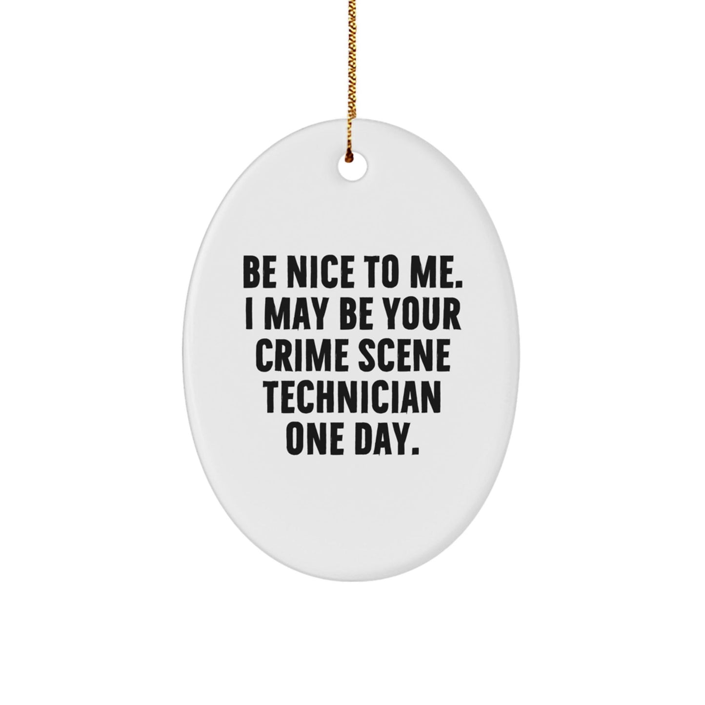 Funny Crime Scene Technician Gifts: Be Nice To Me. I May Be Your Crime Scene Technician One Day. Oval Ornament for Christmas - Victory Thru Vision