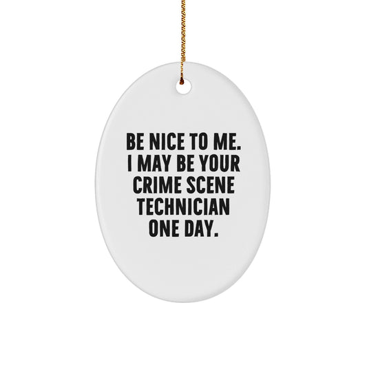 Funny Crime Scene Technician Gifts: Be Nice To Me. I May Be Your Crime Scene Technician One Day. Oval Ornament for Christmas - Victory Thru Vision