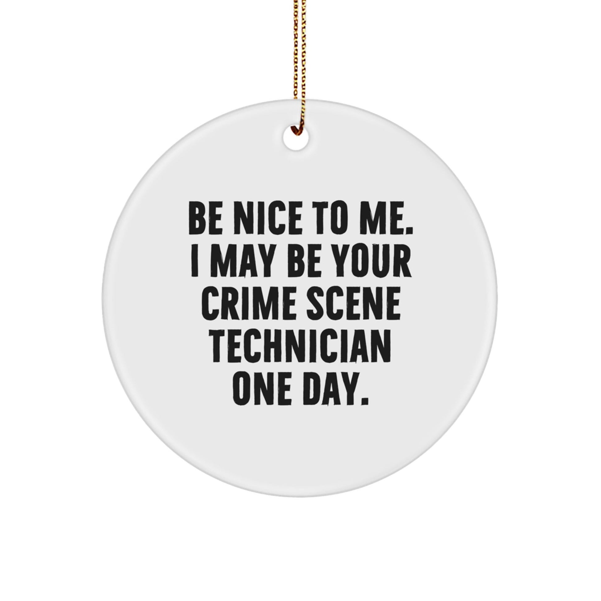 Funny Crime Scene Technician Gifts from Friends - 'Be Nice To Me' Circle Ornament for Christmas - Victory Thru Vision