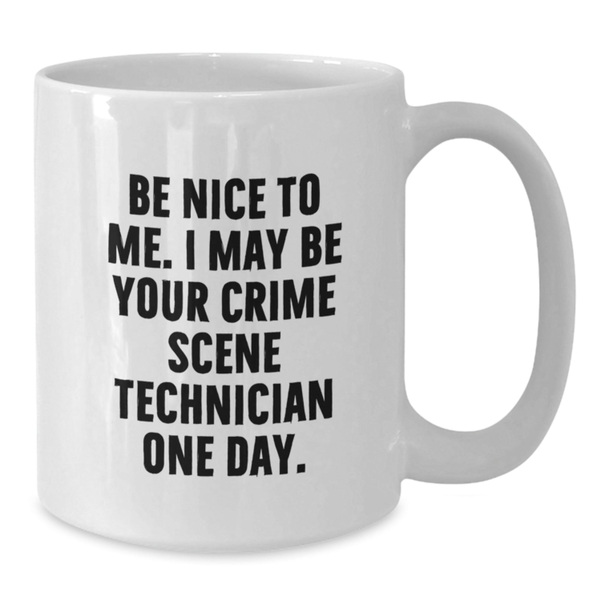 Funny Crime Scene Technician Gifts from Friends for Graduation Unique White Coffee Mugs - Be Nice To Me. I May Be Your Crime Scene Technician One Day. - Victory Thru Vision