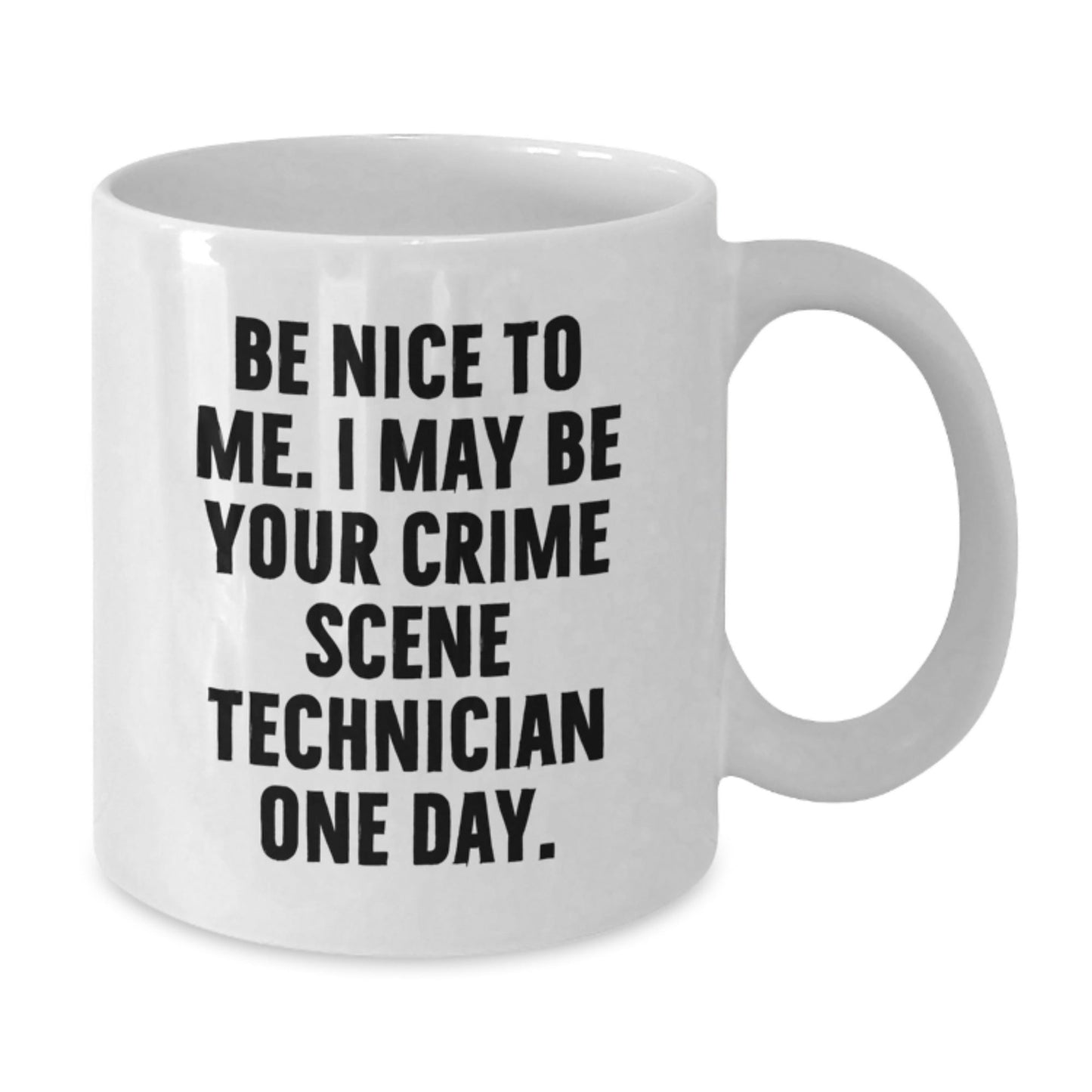 Funny Crime Scene Technician Gifts from Friends for Graduation Unique White Coffee Mugs - Be Nice To Me. I May Be Your Crime Scene Technician One Day. - Victory Thru Vision