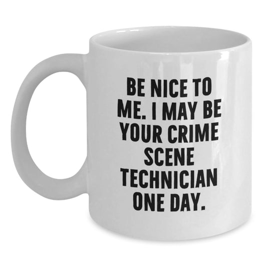 Funny Crime Scene Technician Gifts from Friends for Graduation Unique White Coffee Mugs - Be Nice To Me. I May Be Your Crime Scene Technician One Day. - Victory Thru Vision