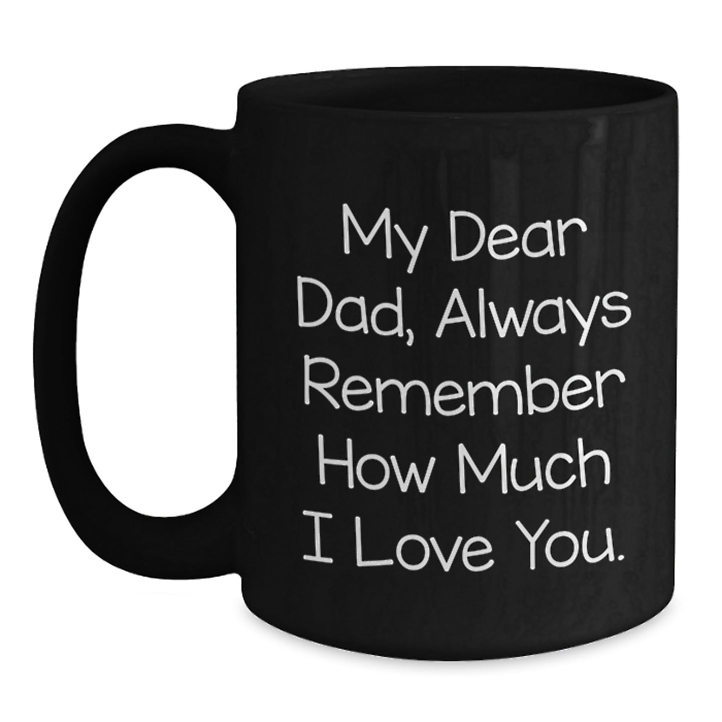 Funny Dad Gifts from Men to Graduation Unique Black Coffee Mugs, My Dear Dad Always Remember How Much I Love You. - Victory Thru Vision