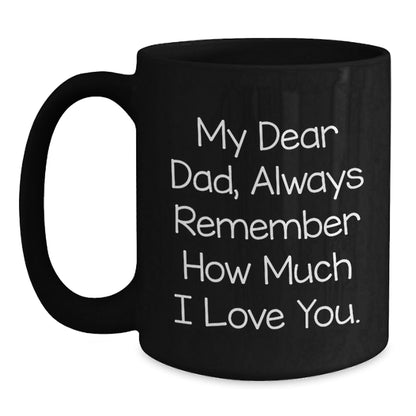 Funny Dad Gifts from Men to Graduation Unique Black Coffee Mugs, My Dear Dad Always Remember How Much I Love You. - Victory Thru Vision